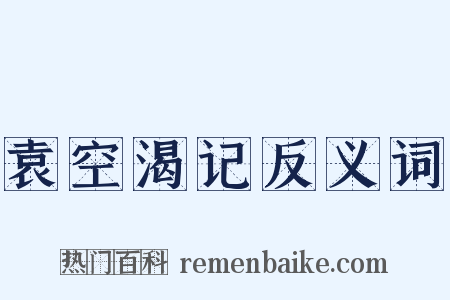 袁空渴记反义词是什么意思的图片